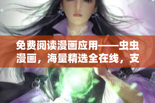 免费阅读漫画应用——虫虫漫画，海量精选全在线，支持下拉式阅读！