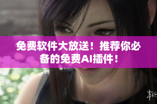 免费软件大放送！推荐你必备的免费AI插件！