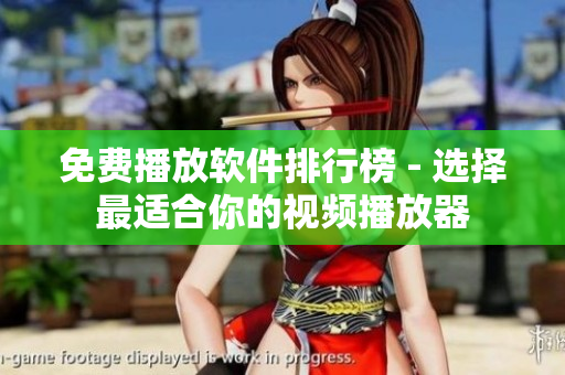 免费播放软件排行榜 - 选择最适合你的视频播放器