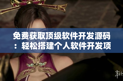 免费获取顶级软件开发源码：轻松搭建个人软件开发项目
