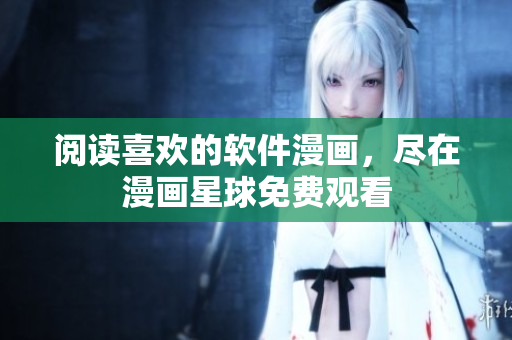阅读喜欢的软件漫画，尽在漫画星球免费观看