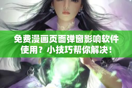 免费漫画页面弹窗影响软件使用？小技巧帮你解决！