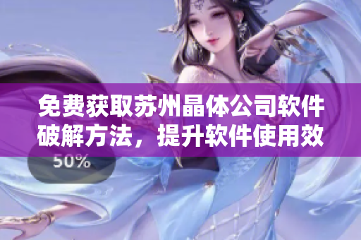 免费获取苏州晶体公司软件破解方法，提升软件使用效率