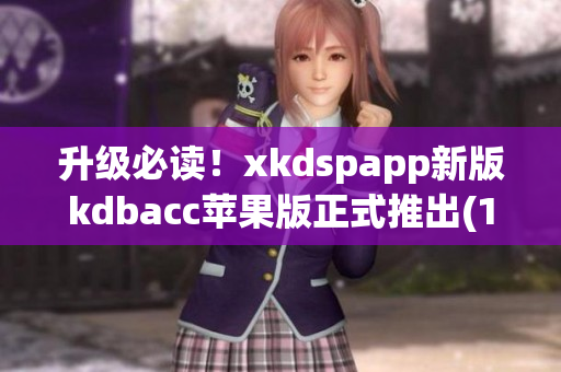 升级必读！xkdspapp新版kdbacc苹果版正式推出(1)