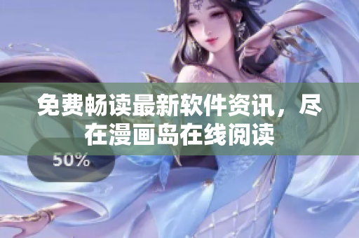 免费畅读最新软件资讯，尽在漫画岛在线阅读
