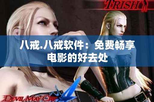 八戒.八戒软件：免费畅享电影的好去处
