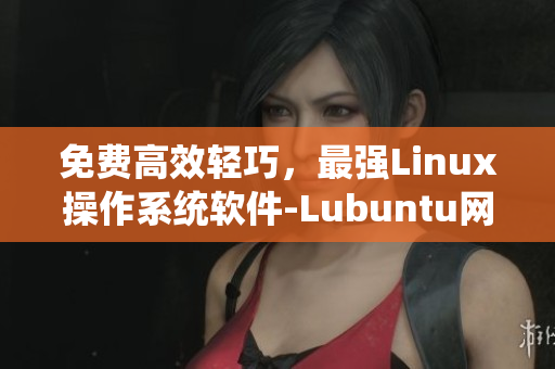 免费高效轻巧，最强Linux操作系统软件-Lubuntu网页版