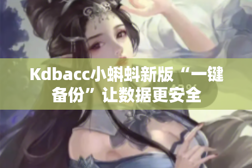 Kdbacc小蝌蚪新版“一键备份”让数据更安全