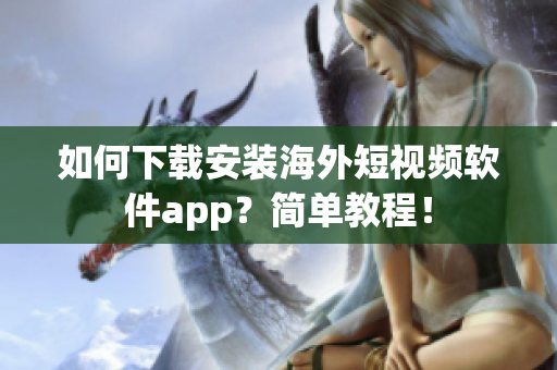 如何下载安装海外短视频软件app？简单教程！
