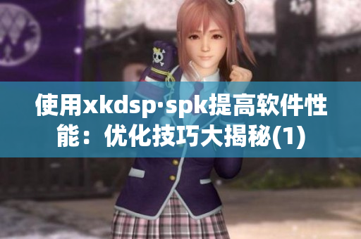 使用xkdsp·spk提高软件性能：优化技巧大揭秘(1)