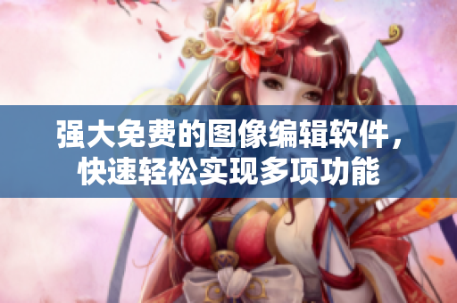 强大免费的图像编辑软件，快速轻松实现多项功能