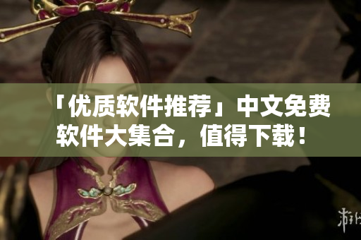 「优质软件推荐」中文免费软件大集合，值得下载！