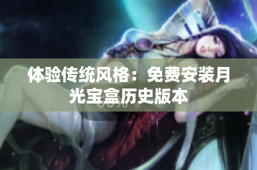 体验传统风格：免费安装月光宝盒历史版本