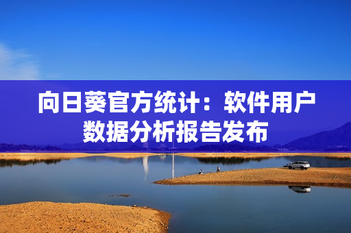 向日葵官方统计：软件用户数据分析报告发布