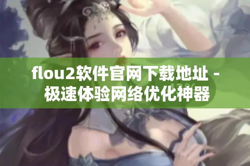 flou2软件官网下载地址 - 极速体验网络优化神器