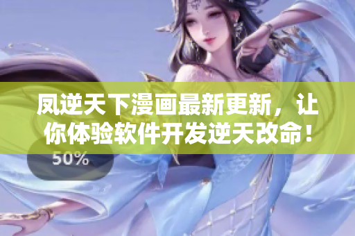 凤逆天下漫画最新更新，让你体验软件开发逆天改命！