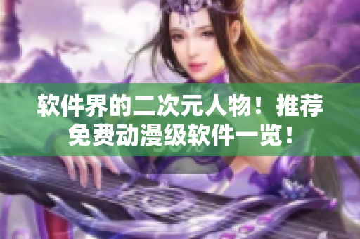 软件界的二次元人物！推荐免费动漫级软件一览！