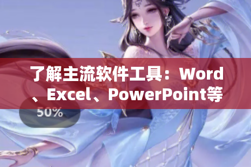 了解主流软件工具：Word、Excel、PowerPoint等