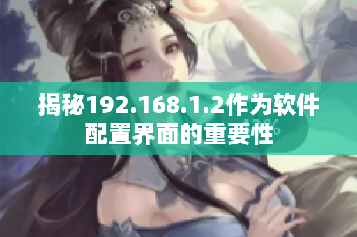 揭秘192.168.1.2作为软件配置界面的重要性