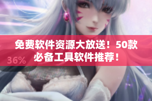 免费软件资源大放送！50款必备工具软件推荐！