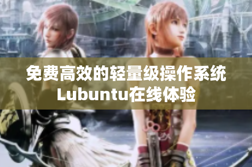 免费高效的轻量级操作系统Lubuntu在线体验