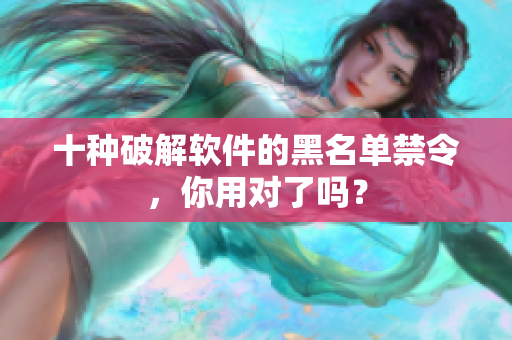 十种破解软件的黑名单禁令，你用对了吗？