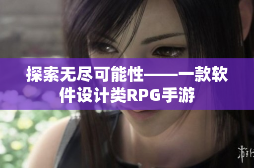 探索无尽可能性——一款软件设计类RPG手游