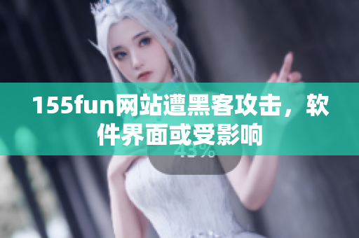 155fun网站遭黑客攻击，软件界面或受影响
