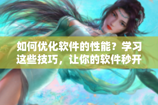 如何优化软件的性能？学习这些技巧，让你的软件秒开！