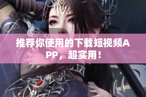 推荐你使用的下载短视频APP，超实用！