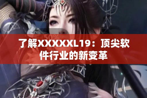 了解XXXXXL19：顶尖软件行业的新变革