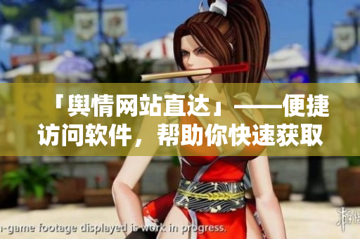 「舆情网站直达」——便捷访问软件，帮助你快速获取资讯！