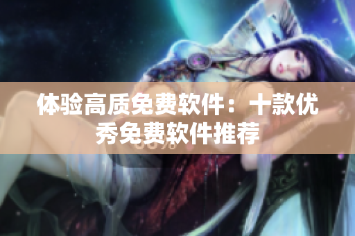 体验高质免费软件：十款优秀免费软件推荐