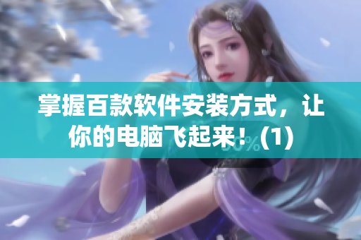 掌握百款软件安装方式，让你的电脑飞起来！(1)