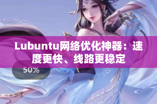 Lubuntu网络优化神器：速度更快、线路更稳定