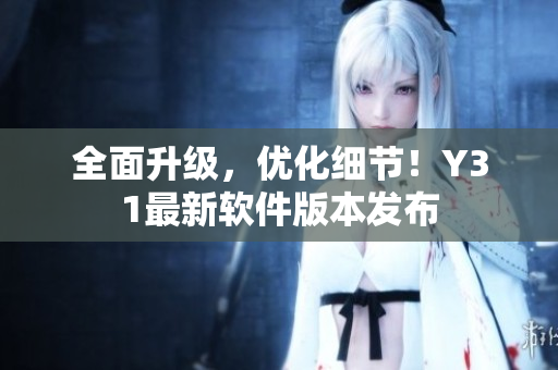 全面升级，优化细节！Y31最新软件版本发布