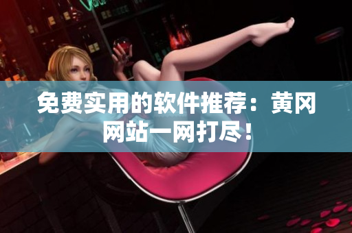 免费实用的软件推荐：黄冈网站一网打尽！