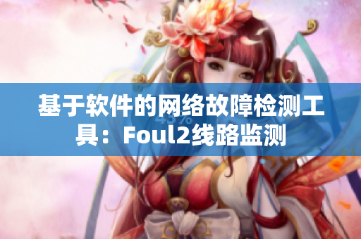 基于软件的网络故障检测工具：Foul2线路监测