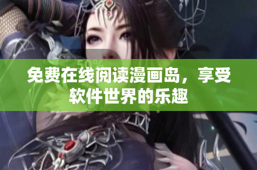 免费在线阅读漫画岛，享受软件世界的乐趣