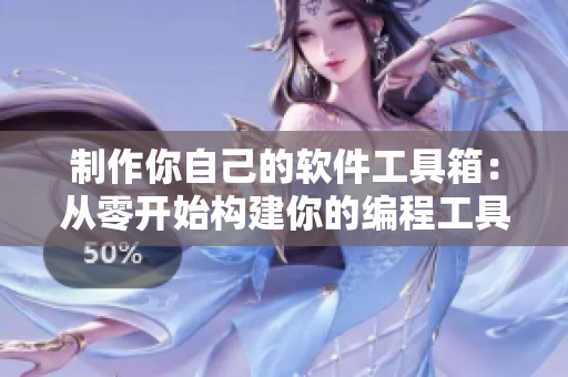 制作你自己的软件工具箱：从零开始构建你的编程工具箱