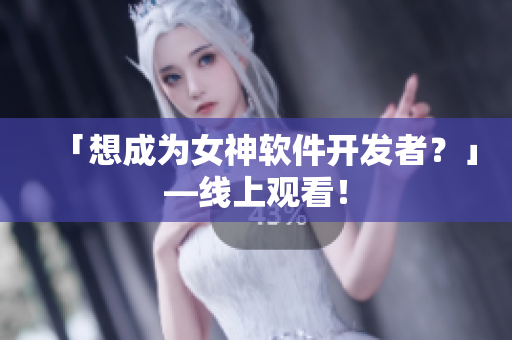 「想成为女神软件开发者？」—线上观看！