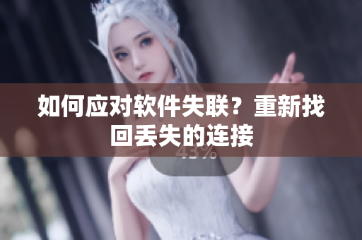 如何应对软件失联？重新找回丢失的连接