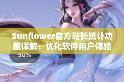Sunflower官方站长统计功能详解：优化软件用户体验
