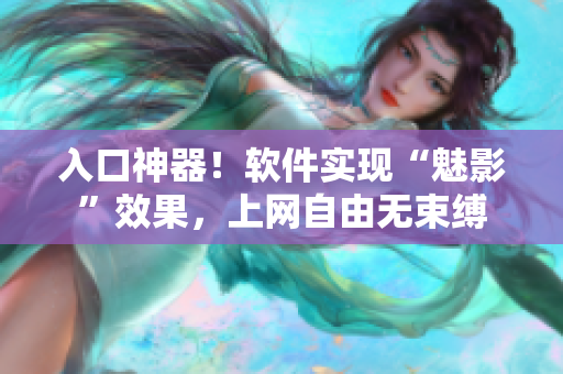 入口神器！软件实现“魅影”效果，上网自由无束缚