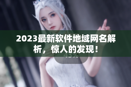 2023最新软件地域网名解析，惊人的发现！