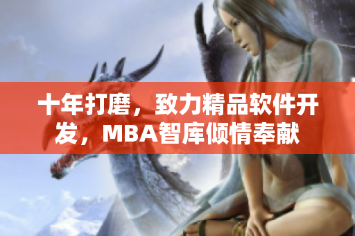十年打磨，致力精品软件开发，MBA智库倾情奉献