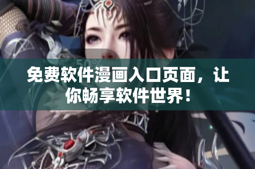 免费软件漫画入口页面，让你畅享软件世界！