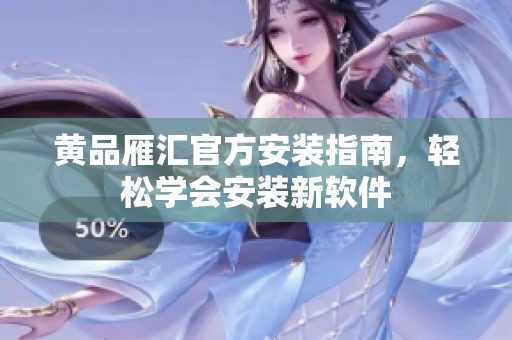 黄品雁汇官方安装指南，轻松学会安装新软件