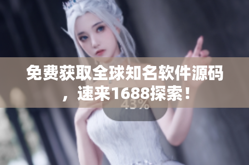 免费获取全球知名软件源码，速来1688探索！
