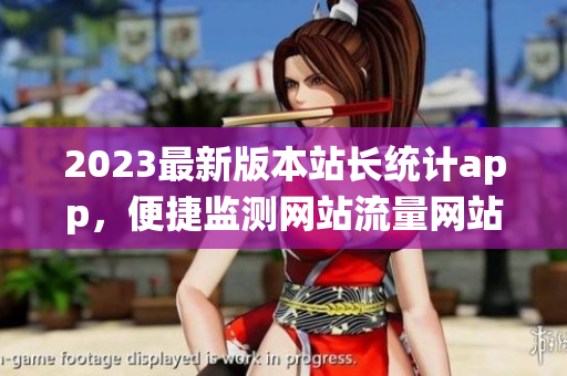 2023最新版本站长统计app，便捷监测网站流量网站排名
